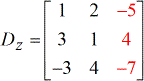 The z-matrix D has elements 1, 2 and -5 on the first row; elements 3, 1 and 4 on the second row; -3, 4 and -7 on the third row. This can be written in math form as Dz = [1,2,-5;3,1,4;-3,4,-7].