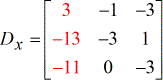 X-matrix D or Dx has elements 3, -1 and -3 on its first row; elements -13, -3 and 1 on its second row; elements -11, 0 and -3 on its third row. This can be expressed as Dx = [3,-1,-3;-13,-3,1;-11,0,-3].