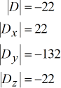 These are the values of the four determinants that we calculated above, namely, for coefficient matrix D, x-matrix D, y-matrix D and z-matrix D which give us |D|=-22, |Dx|=22, |Dy|=-132 and |Dz|=-22.