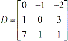 Coefficient matrix D can be written in compact form as D = [0,-1,-2;1,0,3;7,1,1] which means that the first row has the elements 0, -1 and -2, the second row has elements 1, 0, and 3, and finally the third row has elements 7, 1 and 1.