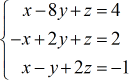 Here is the system of linear equations with three variables to solve: {x-8y+z=4, -x+2y+z=2, z-y+2z=-1}.