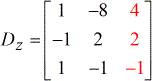 The fourth matrix is called the Z-matrix D where the first row contains the elements of 1, -8 and 4; and the second row contains the entries of -1, 2 and 2; and the third row contains the entries of 1, -1 and -1. We can write this Z-matrix D in condense or compact for as Dy = [1, -8, 4; -1, 2, 2; 1, -1, -1].