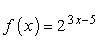 f of x is equal to 2 raised to the power of the quantity 3x-5 which can be written as f(x)=2^(3x-5)