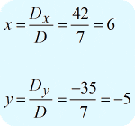To solve for x, we divide the determinant of the x-matrix by the determinant of coefficient matrix. In the same manner, to solve for y, we divide the determinant of the y-matrix by the determinant of the coefficient matrix. Therefore, x = Dx/D = 42/7 = 6; y = Dy/D = -35/7 = -5. So the final answer is (x,y) = (6,-5).