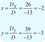To solve x, we divide x-matrix by coefficient matrix which gives us x = Dx/D = 26/-13 = -2. To solve y, we divide y-matrix by coefficient matrix which gives us y = Dy/D = 39/-13 = -3.
