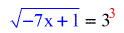 sqrt (-7x+1) = 3 cubed