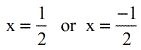 x is equal to one half or negative 1 over 2