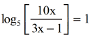 log base 5 of the quantity 10x over 3x minus 1 is equal to 1