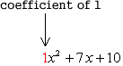in x^2+7x+10, the coefficient of the squared term is 1