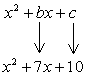 in x^2+7x+10, the value of b is 7 while the value of c is 10