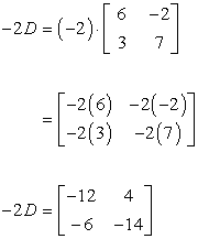 The product of -2 and matrix D is also a 2 by 2 matrix with entries -12 and 4 on its first row, and entries -6 and -14 on its second row. We can write it as -2D = [-12,4;-6,-14].