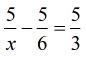 (5/x)-(5/6)=5/3