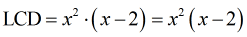 LCD = (x^2)(x-2) = x^2(x-2)