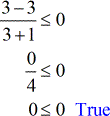 [(3-3)/(3+1)] is less than or equal to 0 results to 0 is less than or equal to 0 which is a true statement.