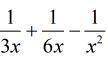 1/(3x) + 1/(6x) - 1/(x^2)