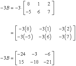 The product of scalar -3 and matrix B is the matrix with entries of -24, -3 and -6 on its first row, entries of 15, -18 and -21 on its second row. Therefore -3B = [-24,-3,-6;15,-18.-21].