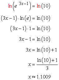 Finally, to finish it off, we will solve it as usual by getting the natural logarithm of both sides of the equations: ln [ e ^ (3x-1) ] = ln (10) ==> (3x-1) * ln (3) = ln (10) ==> (3x-1) = ln (10) ==> 3x-1 = ln (10) ==> 3x-1 = ln(10) ==> 3x = ln(10) + 1 = x = [ln(10)+1]/3 ==> x ≈ 1.1009. So that means x is approximately equal 1.1009.