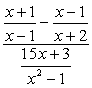 [(x+1)/(x-1)]-[(x-1)/(x+2)] / [(15x+3)/(x^2-1)]