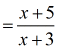 =(x+5)/(x+3)