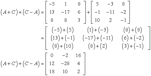 The sum of the sum of matrices A and C, and the difference of matrices C and A is a 3 by 3 matrix with elements 0, -2, and 16 on the first row; elements 12, -28, and 4 on the second row; and elements 18, 10 and 2 on the third row. Alternative, (A+C) + (C-A)=[0,-2,16;12,-28,4;18,10,2].
