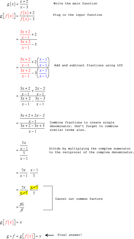 Here are the steps to find g. Write the main function, plug in the input function, add and subtract the fractions using LCD, combine the fractions to create a single denominator, divide by multiplying the complex numerator to the reciprocal of the complex denominator , and then cancel out the common factors. We have g= / = {+2} / {-3}={+} / {+} = /= * =x. The final answer is g o f = g  = x.