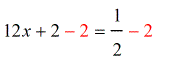 after setting the exponents equal to each other, we have 12x+2 = 1/2. Now subtract both sides by 2 to get 12x+2-2 = 1/2 -2.