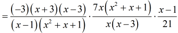 = {[(-3)(x+3)(x-3)]/[(x-1)(x^2+x+1)]}{[7x(x^2+x+1)]/[x(x-3)]}[(x-1)/21]