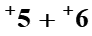 the sum of positive 5 and positive 6, in symbol, 5+6