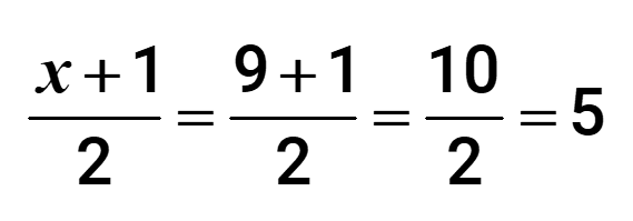 (x+1)/2 = (9+1)/2 = 10/2 = 5