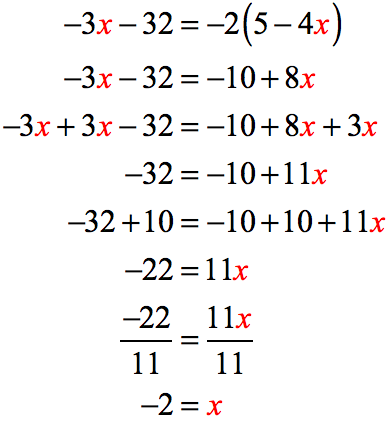 this is the full solution of the linear equation with variables on both sides and a parenthesis on just one side. -3x-32=-2(5-4x) → -3x-32=-10+8x → -32 = -10+11x → -32+10=-10+10+11x → -22 = 11x → (-22/11)=(11x)/11 → x=-2.