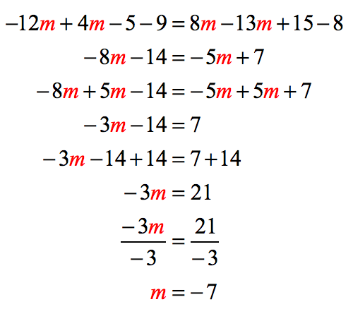 step-by-step solution to the following multi-step equation without parenthesis. -12m+4m-5-9=8m-13m+15-8 → -8m - 14 = -5m+7 → -8m+5m-14 = -5m+5m+7 → -3m-14 = 7 → -3m - 14 +14 = 7+14 → -3m = 21 → (-3m)(-3) = 21/-3 → m=-7