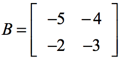 Matrix B has entries -5 and -4 on the first row, and entries -2 and -3 on the second row. In short, matrix B = [-5,-4;-2,-3].