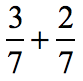 sum of three sevenths and two sevenths or (3/7) + (2/7)