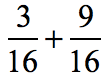 find the sum of three-sixteenths and nine-sixteenths or (3/16) + (9/16)