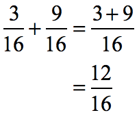(3/16) + (9/16) = (3+9)/16 = 12/16