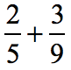the sum of the fraction 2/5 and 3/9