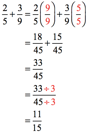 (2/5) + (3/9) = (2/5)(9/9) + (3/9)(5/5) = (18/45) + (15/45) = 33/45. We can simplify or reduce 33/45 to its lowest term by dividing the top and bottom by 3 to get 11/15.