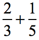 two-thirds plus one fifth or (2/3) + (1/5)