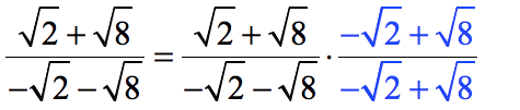{[sqrt(2)]+[sqrt(8)]}/{-[sqrt(2)]-[sqrt(8)]} = {[sqrt(2)]+[sqrt(8)]}/{-[sqrt(2)]-[sqrt(8)]} multiplied by {-[sqrt(2)]+[sqrt(8)]}/{-[sqrt(2)]+[sqrt(8)]}