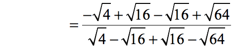 = {-[sqrt(4)]+[sqrt(16)]-[sqrt(16)]+[sqrt(64)]}/{-[sqrt(4)]-[sqrt(16)]+[sqrt(16)]-[sqrt(64)]}