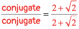 multiply by a fraction that is equal to 1. in this case, conjugate / conjugate = [2+sqrt(2)]/[2+sqrt(2)]