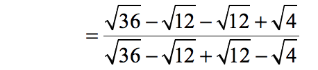 = [sqrt(36)-sqrt(12)-sqrt(12)+sqrt(4)]/[sqrt(36)-sqrt(12)+sqrt(12)-sqrt(4)