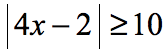 |4x-2| ≥ 10