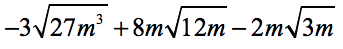 -3√[(27)(m^3)]+8m√[(12)(m)]-2m√[(3)(m)]