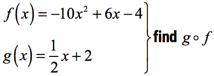 given f(x)=-10x^2+6x-4 and g(x)=(1/2)x+2, find g o f ,alternatively, g composed with f