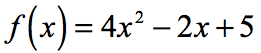 f(x)=4x^2-2x+2 or the function of f of x equals the product of 4 and x squared minus twice of x plus 5
