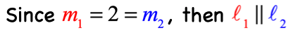 Since msub1 = 2 = msub2, then line 1 parallel to line 2