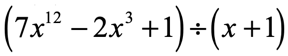 7x^12 minus 2x^3 plus divided by x plus 1