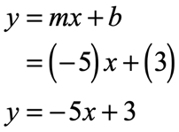 substitute -5 for the slope and 3 for the y-intercept. This gives us y=mx+b → y=(-5)x+(3) → y=-5x+3