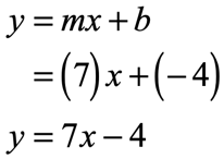 since m=7 and b=-4, we can substitute that into the slope-intercept form of a line to get y=mx+b → y=7x-4